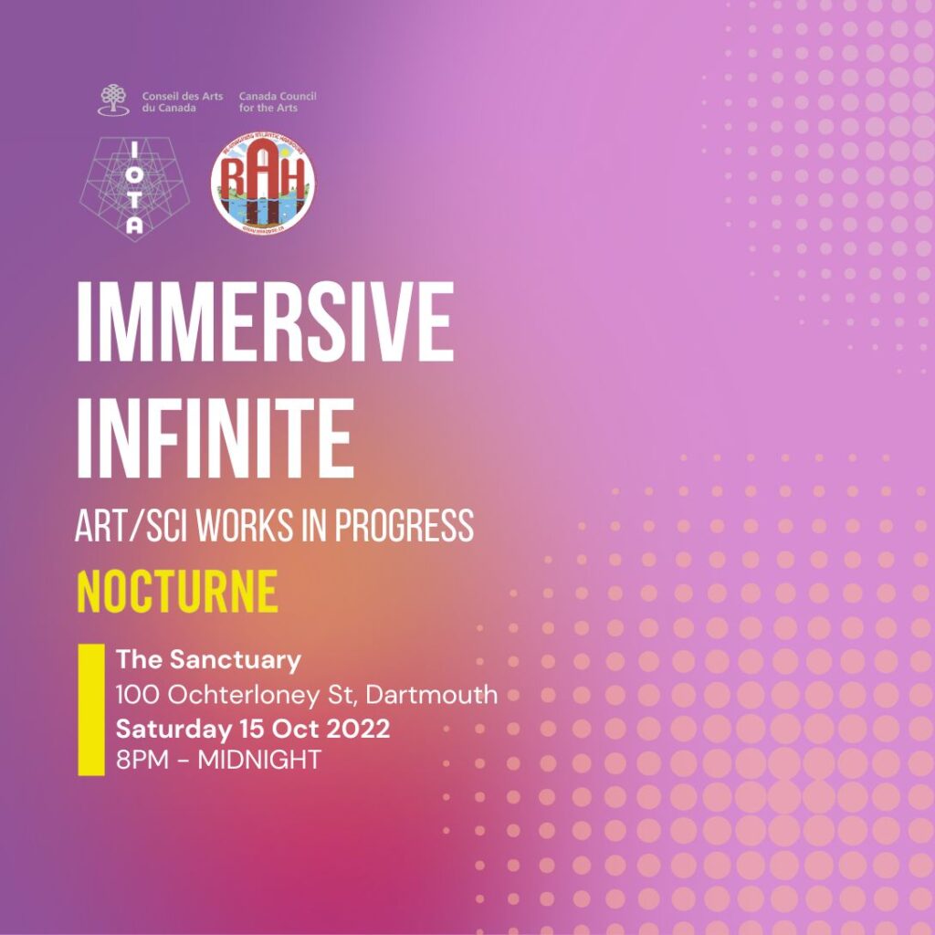 Pink gradient background overlaid with 3 logos for Canada Council for the Arts, IOTA Institute, RAH2050, and the text "IMMERSIVE INFINITE / Art/Sci Works in Progress / Nocturne / The Sanctuary / 100 Ochterloney St, Dartmouth / Saturday 15 Oct 2022 / 8pm - midnight”