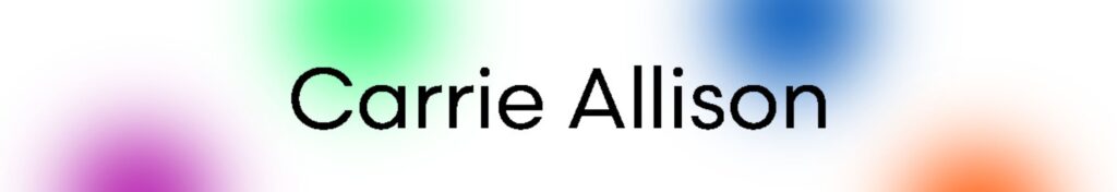 Black text on white background with blurry colourful dots in lime green, bright purple, orange, and navy. The largest black heading reads “Carrie Allison” in a bold rounded font. Smaller text reads, “January 24th 2023" and "click here.”
